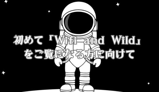 初めて「Wifi and Wild」をご覧になる方に向けて